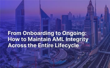 From Onboarding to Ongoing: How to Maintain AML Integrity Across the Entire Lifecycle